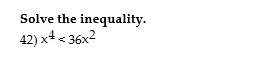 Solve the inequality.
42) x4 < 36х2
