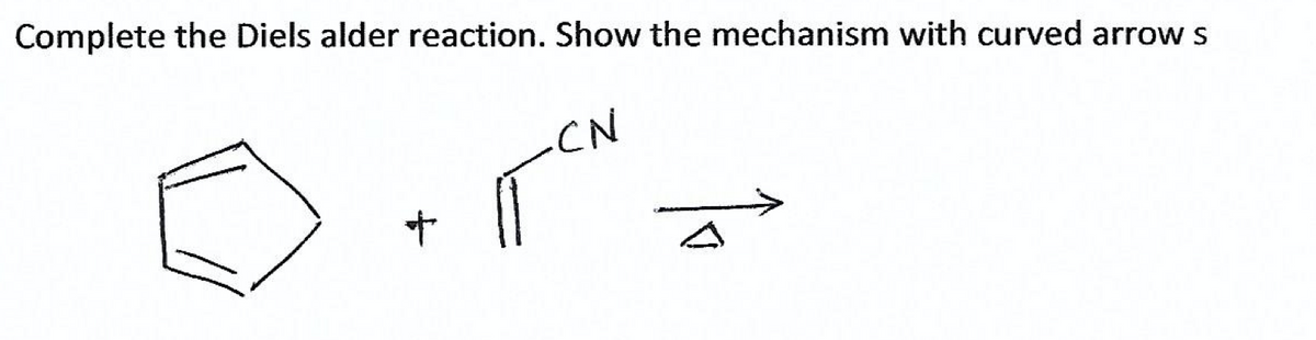 Complete the Diels alder reaction. Show the mechanism with curved arrows
CN
