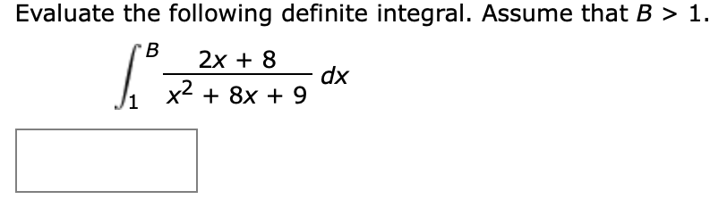Evaluate the following definite integral. Assume that B > 1.
-в
2х + 8
dx
x2 + 8x + 9
/1
