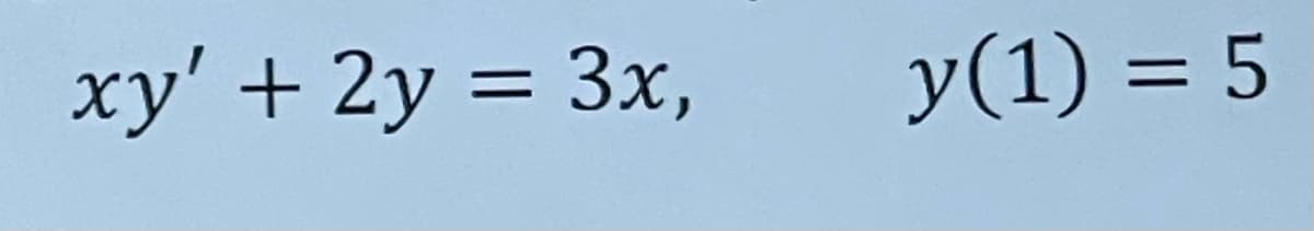 xy' + 2y = 3x,
y(1) = 5
