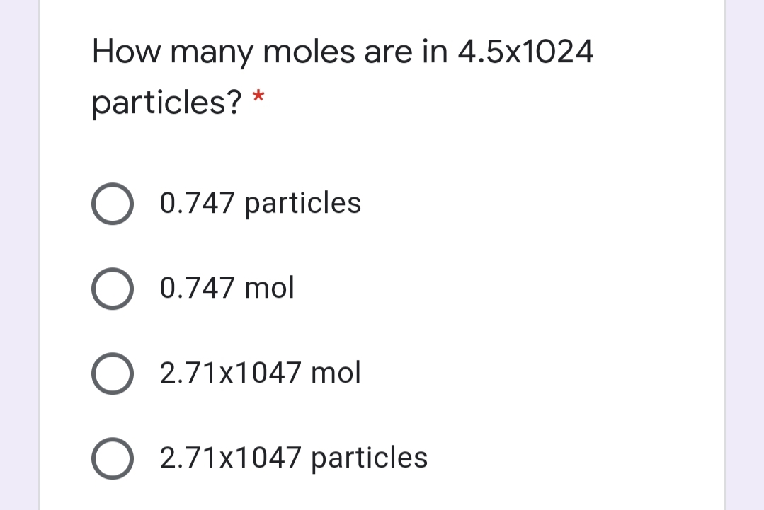 How many moles are in 4.5x1024
particles? *
0.747 particles
0.747 mol
2.71x1047 mol
2.71x1047 particles

