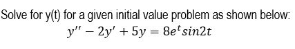 Solve for y(t) for a given initial value problem as shown below:
y" – 2y' + 5y = 8etsin2t
