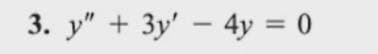 3. y" + 3y' – 4y = 0
