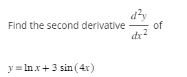 Find the second derivative
y = ln x + 3 sin(4x)
d²y
dx²
of