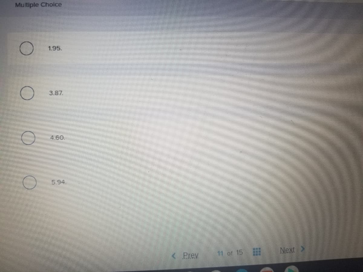 Multiple Choice
1.95.
3.87.
4.60.
5.94.
11 of 15
Next
< Prev
