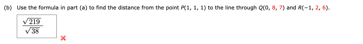 (b) Use the formula in part (a) to find the distance from the point P(1, 1, 1) to the line through Q(0, 8, 7) and R(-1, 2, 6).
V219
V 38

