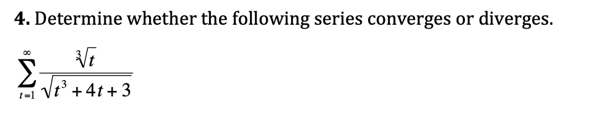 4. Determine whether the following series converges or diverges.
Vi
00
1-1 Vt' +4t+ 3
t=1
