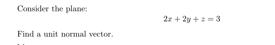 Consider the plane:
2.x + 2y + z = 3
Find a unit normal vector.
