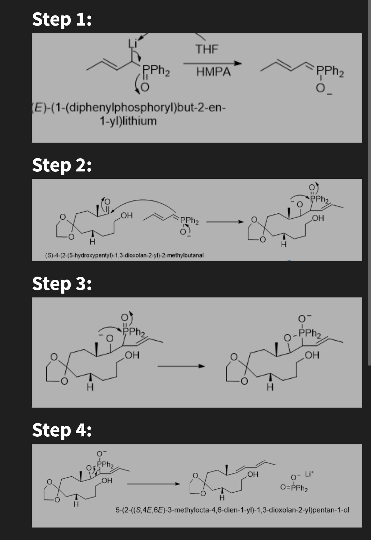 Step 1:
Step 2:
(E)-(1-(diphenylphosphoryl)but-2-en-
1-yl) lithium
H
Step 3:
H
H
Step 4:
(S)-4-(2-(5-hydroxypentyl)-1,3-dioxolan-2-yl)-2-methylbutanal
OH
PPh₂
_OH
PPh ₂
THE
HMPA
PPh-
OH
PPh₂
OH
H
H
PPh₂
O_
PPh₂
OH
O™
-PPh₂
OH
Li+
O=PPh₂
H
5-(2-((S,4E,6E)-3-methylocta-4,6-dien-1-yl)-1,3-dioxolan-2-yl)pentan-1-ol