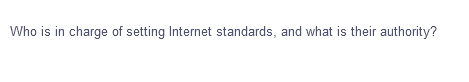 Who is in charge of setting Internet standards, and what is their authority?
