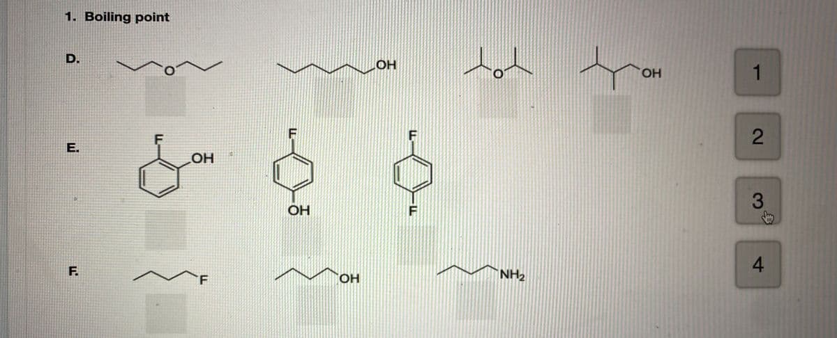 1. Boiling point
of fro
D.
1
E.
OH
3
OH
F.
HO,
NH2
2.
4-
F.
