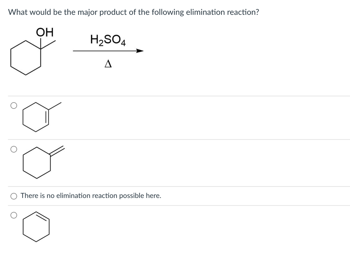 What would be the major product of the following elimination reaction?
OH
H₂SO4
A
There is no elimination reaction possible here.
o