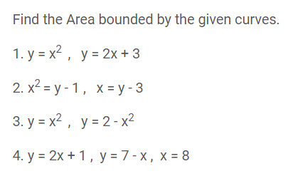 Find the Area bounded by the given curves.
1. y = x2 , y = 2x + 3
2. x2 - у-1, х%-у-3
3. y = x2 , y = 2- x²
4. у %3D 2х +1, у%3D7-х, х%3D8
