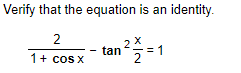 Verify that the equation is an identity.
2
tan
= 1
1+ cos x
