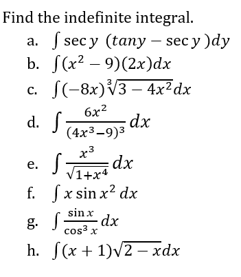 Find the indefinite integral.
a. [secy (tany - sec y )dy
f(x²9)(2x)dx
b.
c.
(-8x)³√√3 - 4x² dx
6x²
d. S
dx
(4x³-9)3
e. S
x3
√1+x4
dx
f.
fx sin x² dx
sin x
g.
£ -
·dx
cos³ x
h.
f(x + 1)√2 - xdx