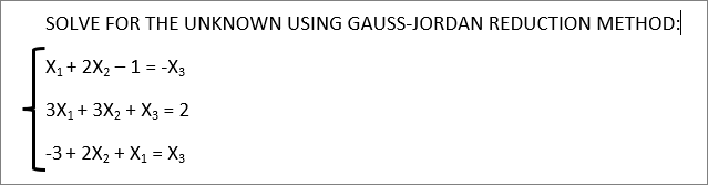 SOLVE FOR THE UNKNOWN USING GAUSS-JORDAN REDUCTION METHOD:
X1+ 2X2 – 1 = -X3
3X,+ 3X, + Xз %— 2
-3+ 2X2 + X1 = X3
