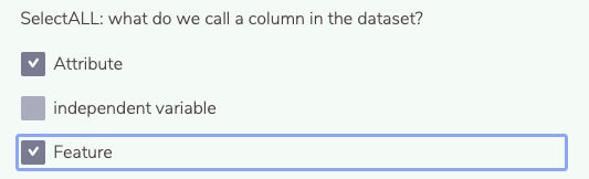 SelectALL: what do we call a column in the dataset?
Attribute
independent variable
Feature
