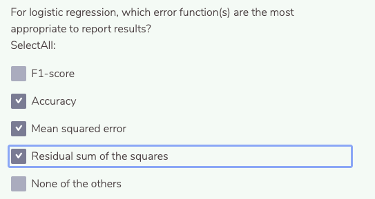 For logistic regression, which error function(s) are the most
appropriate to report results?
SelectAll:
F1-score
Accuracy
Mean squared error
Residual sum of the squares
None of the others
