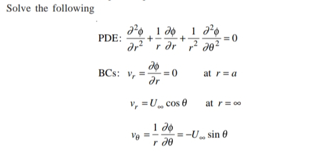 Solve the following
PDE:
dr? 'r dr ' ,2 20²
+
BCs: v,
dr
at r = a
v, =U cos 0
at r= 00
1 do
-U, sin 0
Ve
r de
