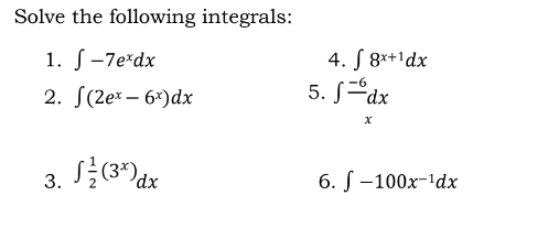 Solve the following integrals:
4. S 8x+1dx
5. S="dx
1. S-7e*dx
2. S(2ex – 6*)dx
3.
6. S–100x-!dx
