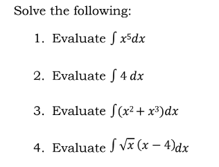 Solve the following:
1. Evaluate ſ x5dx
2. Evaluate S 4 dx
3. Evaluate S (x² + x³)dx
4. Evaluate ſ Vx (x – 4)dx

