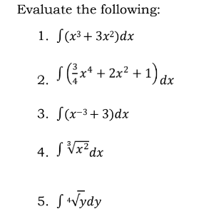 Evaluate the following:
1. S(x³+ 3x²)dx
sx* + 2x² + 1) dx
2.
3. S(x-3+3)dx
4. SVx?dx
sWydy
