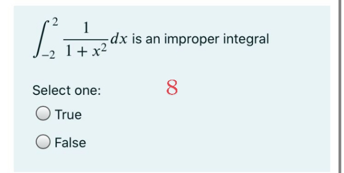 2
1
1+ x24x Is an improper integral
Select one:
8.
True
False
