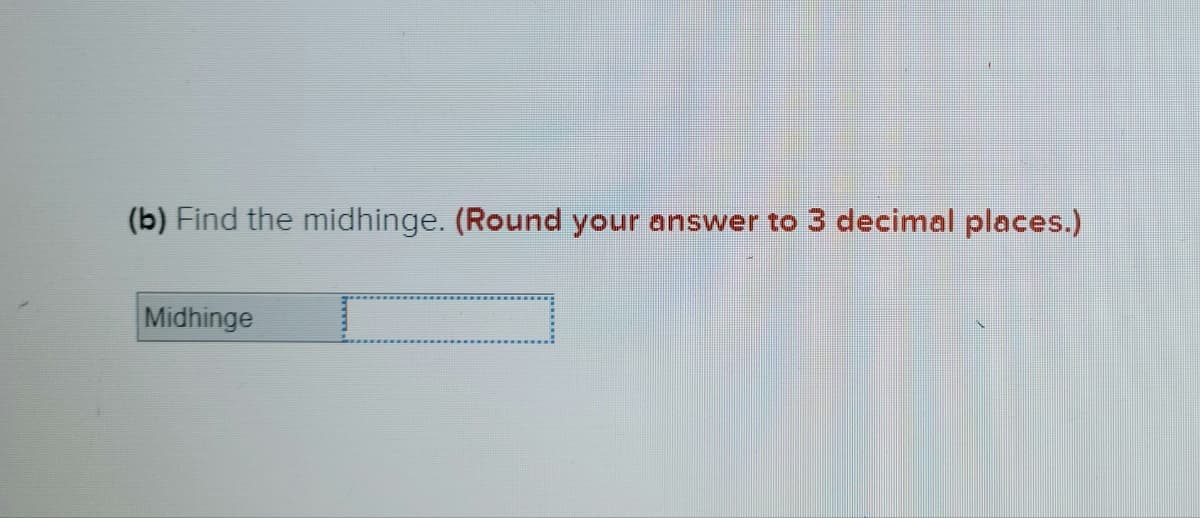 (b) Find the midhinge. (Round your answer to 3 decimal places.)
Midhinge