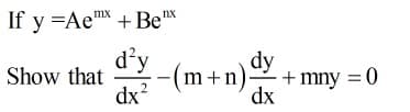 If y =Aem + Be
nx
d'y
-(m+n)
dy
Show that
:
+ mny = 0
dx
dr?
