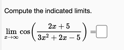 Compute the indicated limits.
2а + 5
lim cos
За? + 2х — 5
