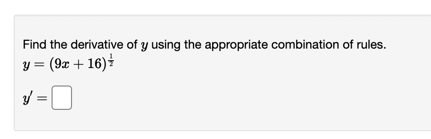 Find the derivative of y using the appropriate combination of rules.
y = (9x +
16)
y =
