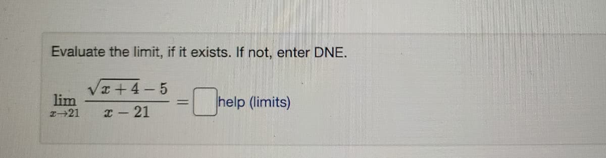 Evaluate the limit, if it exists. If not, enter DNE.
Va +4-5
lim
T 21
help (limits)
%3D
x- 21
