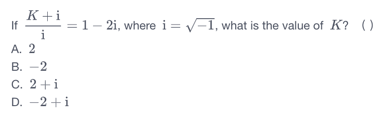 K+i
If
i
А. 2
=1– 2i, where i= v-1, what is the value of K? ()
В. — 2
C. 2+i
D. -2 +i
|

