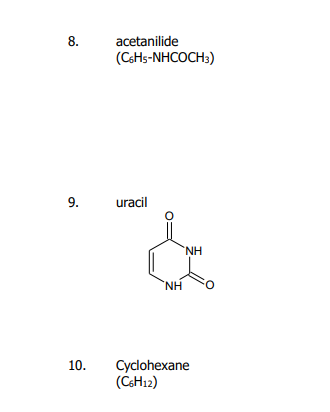 8.
acetanilide
(CSH5-NHCOCH;)
9.
uracil
NH
NH.
10.
Cyclohexane
(CSH12)
