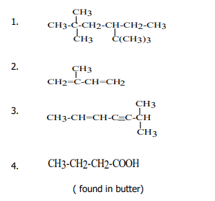 CH3
1.
CH3-C-CH2-CH-CH2-CH3
CH3 (CH3)3
CH3
CH2=C-CH=CH2
CH3
CH3-CH=CH-C=c-CH
CH3
4.
СH3-CH-CH2-COOН
( found in butter)
2.
3.
