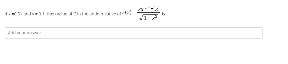 xsin-1(x)
is
V1-x2
If x =0.51 and y = 0.1, then value of C in the antiderivative of F(x) =
Add your answer
