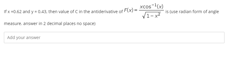 xcos-1(x)
If x =0.62 and y = 0.43, then value of C in the antiderivative of F(x) =
is (use radian form of angle
V1-x²
measure. answer in 2 decimal places no space)
Add your answer

