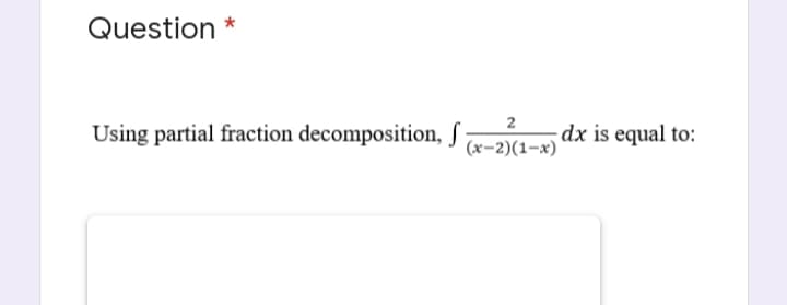 Question
Using partial fraction decomposition, S;
aan dx is equal to:
(x-2)(1-x)
