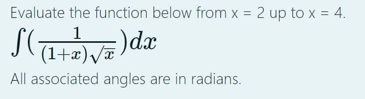 Evaluate the function below from x = 2 up to x = 4.
S((1+²) √# ) dx
All associated angles are in radians.