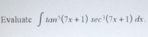 Evaluate tan (7x + 1) sec³(7x +1) dx .
