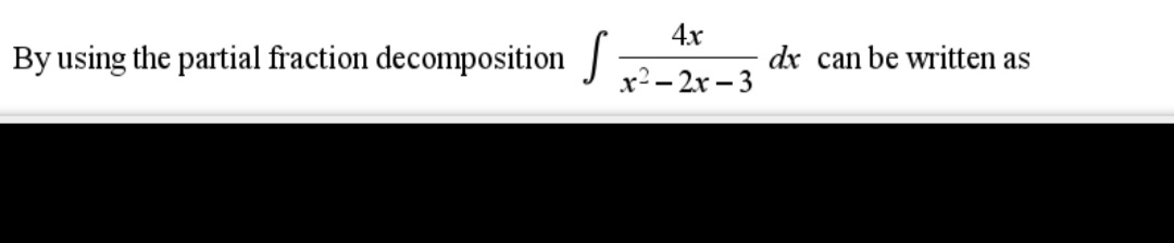 4x
By using the partial fraction decomposition
dx can be written as
x2 - 2x – 3
