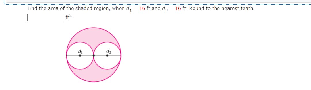 Find the area of the shaded region, when d, = 16 ft and d, = 16 ft. Round to the nearest tenth.
ft2
