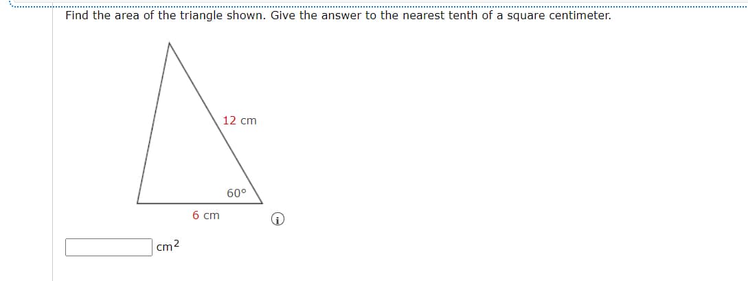 Find the area of the triangle shown. Give the answer to the nearest tenth of a square centimeter.
12 cm
60°
6 cm
cm2
