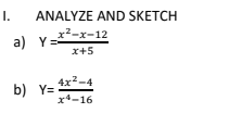 1.
ANALYZE AND SKETCH
x2-x-12
a) Y=
x+5
4x2-4
b) Y=
x4-16
