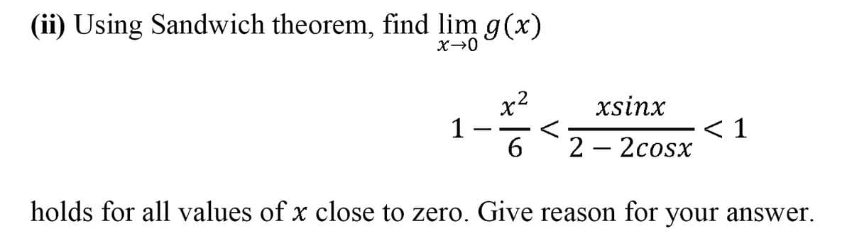 (ii) Using Sandwich theorem, find lim g(x)
x2
1.
6
xsinx
< 1
2 – 2cosx
holds for all values of x close to zero. Give reason for your answer.
