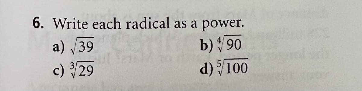 6. Write each radical as a power.
a) /39
b) 90
c) 29
d)100
