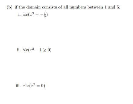 (b) if the domain consists of all numbers between 1 and 5:
i. ar(1 = -})
ii. Vr(a? – 1> 0)
ii. 3la(x? = 9)

