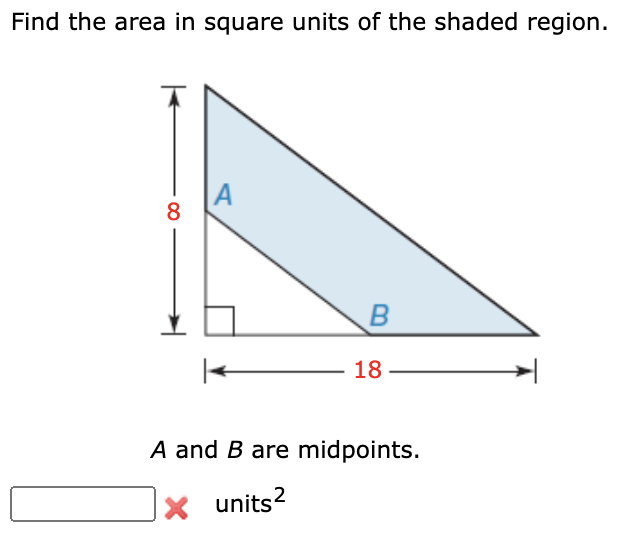 Find the area in square units of the shaded region.
A
8
18
A and B are midpoints.
× units?

