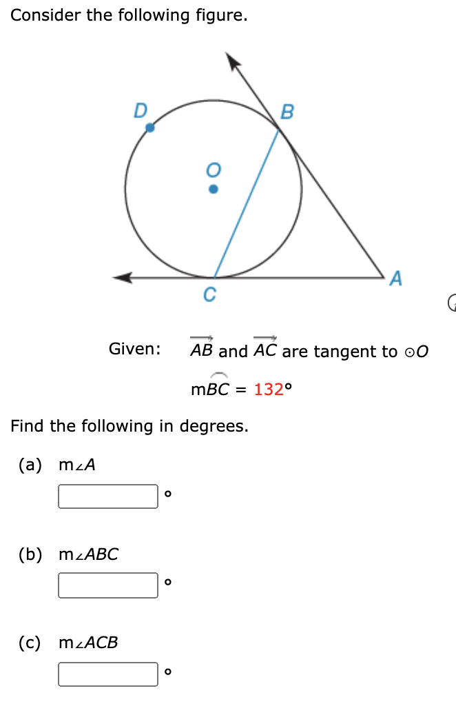 Consider the following figure.
А
Given:
AB and AC are tangent to o0
mBC = 132°
Find the following in degrees.
(а) mzA
(b) mzABС
(c) M ACB
