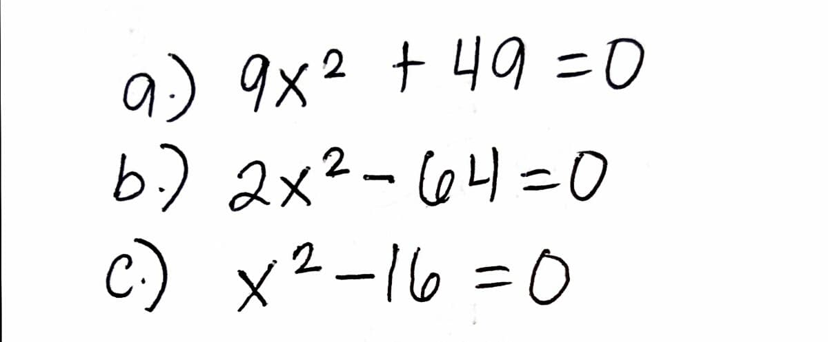 ニ
9) 9x² + 49 =0
b.)
2x2-64=0
c) x²-16 =D0
ニ
